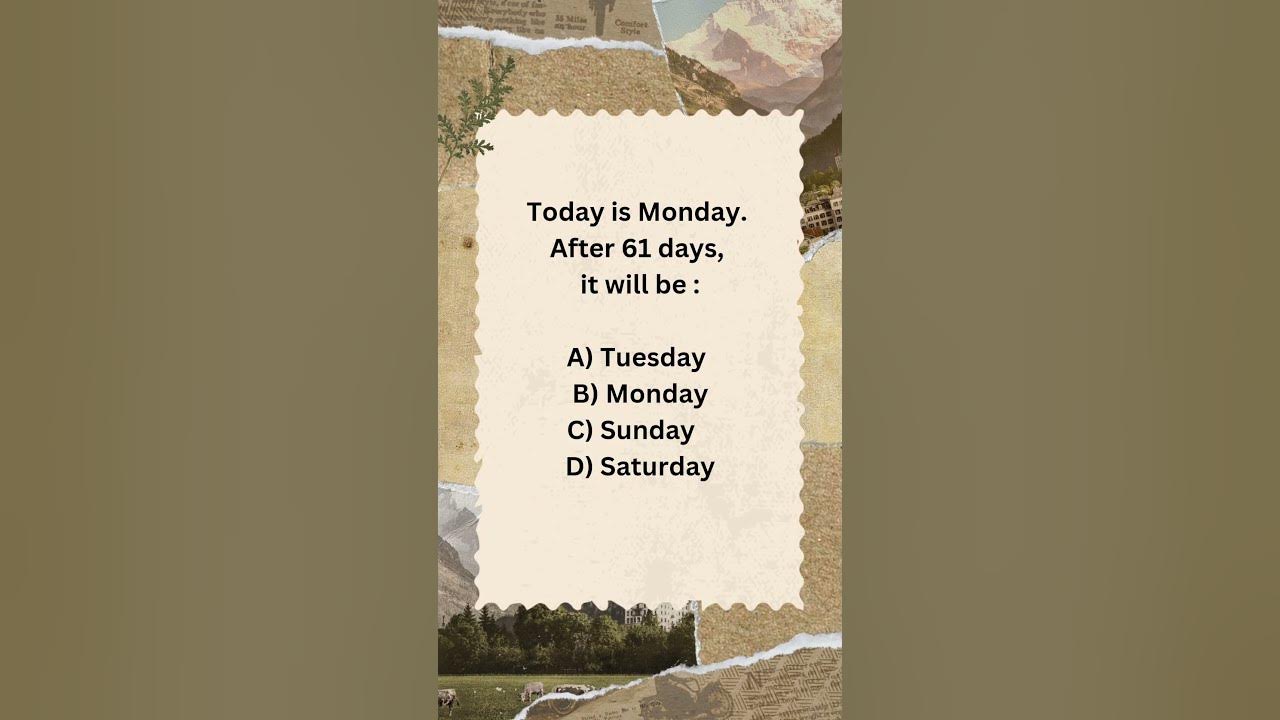 Today is monday after 61 days it will be youtube