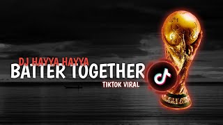 -DJ HAYYA HAYYA BETTER TOGETHER- || PIALA DUNIA QATAR 2022 || TIKTOK VIRAL 🎧 MIX 2022