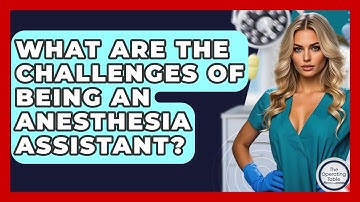 What Are The Challenges Of Being An Anesthesia Assistant? - The Operating Table