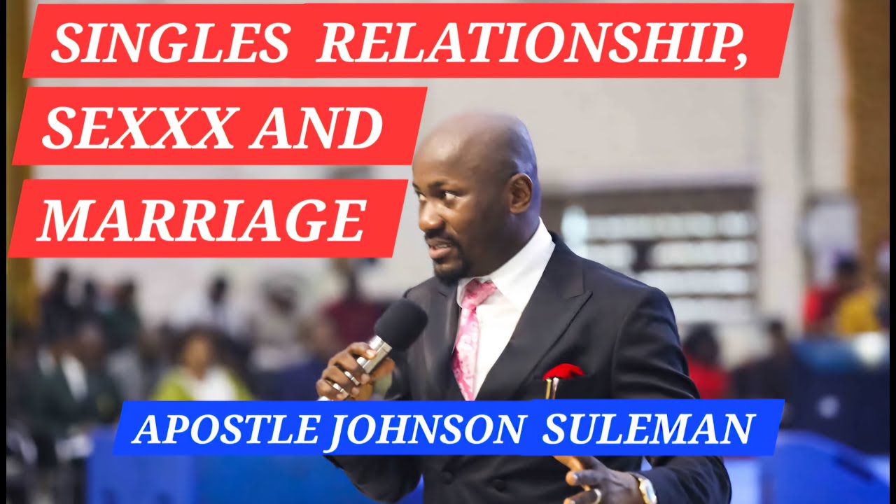 SINGLES RELATIONSHIP, SEXXX AND MARRIAGE  BY APOSTLE JOHNSON SULEMAN