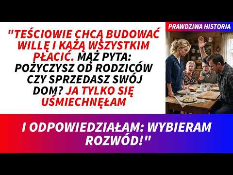 TEŚCIOWIE CHCĄ WILLI, KAŻĄ PŁACIĆ. MĄŻ PYTA: POŻYCZYSZ OD RODZICÓW CZY SPRZEDASZ DOM? UŚMIECHAM SIĘ