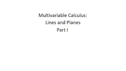 Multivariable Calculus: Lines and Planes, Part I
