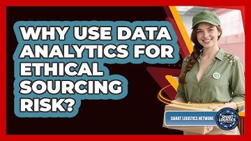 Why Use Data Analytics For Ethical Sourcing Risk? - Smart Logistics Network