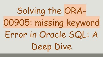Solving the ORA-00905: missing keyword Error in Oracle SQL: A Deep Dive