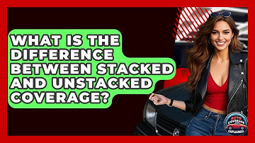 What Is The Difference Between Stacked And Unstacked Coverage? - Auto Coverage Explained