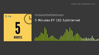 5 Minutes Ep 182 Splinternet