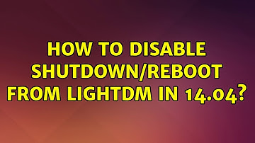 Ubuntu: How to disable shutdown/reboot from lightdm in 14.04?