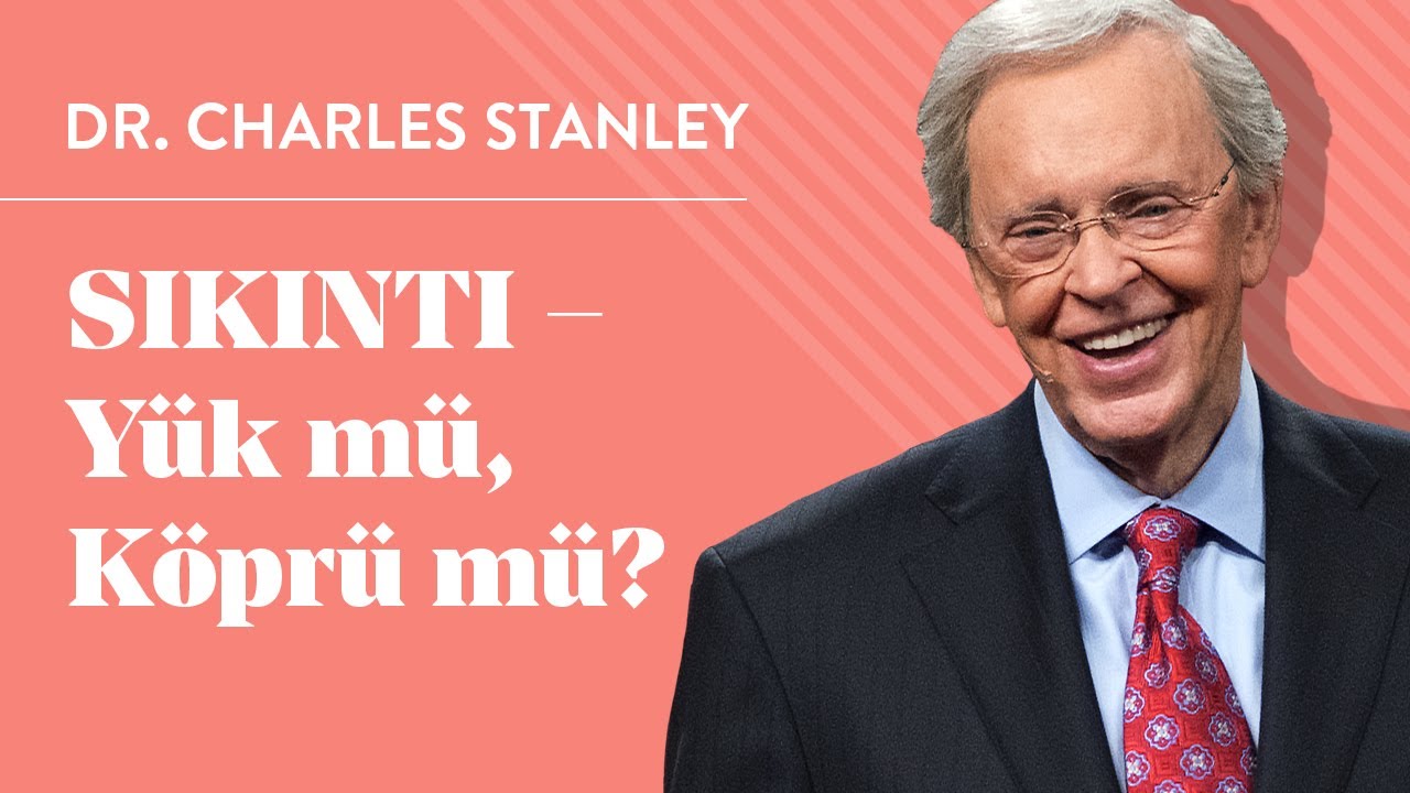 Sıkıntı – Yük mü, Köprü mü? - Dr.Charles Stanley