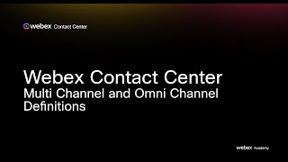 Webex Contact Center - Multi Channel and Omni Channel Definitions