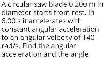 A circular saw blade 0.200 m in diameter starts from rest. In 6.00 s it accelerates with constant an