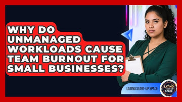 Why Do Unmanaged Workloads Cause Team Burnout For Small Businesses? - Latino Start Up Space