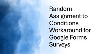 Random Assignment to Conditions Workaround for Google Forms Surveys