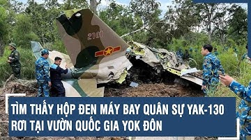 Tìm thấy hộp đen máy bay quân sự Yak-130 rơi tại Vườn quốc gia Yok Đôn | VTs