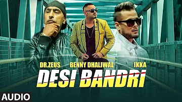 DESI BANDRI Full Audio Song | Benny Dhaliwal, Ikka | Dr Zeus | Latest Punjabi Songs 2018