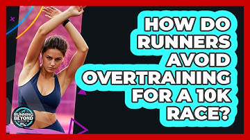 How Do Runners Avoid Overtraining For A 10k Race? - Running Beyond Limits