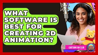 What Software Is Best for Creating 2D Animation? - Cartoon Fan Club