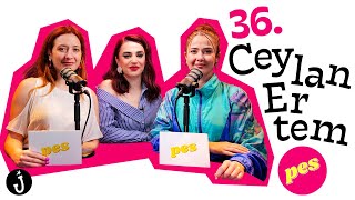 PES | Pınar Fidan x Seda Yüz | Konuk: Ceylan Ertem  “Bunun böyle yapacağı belliydi.” #36