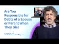 Are you responsible for debts of a spouse or parent when they die