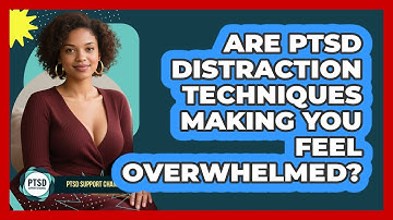 Are PTSD Distraction Techniques Making You Feel Overwhelmed? - PTSD Support Channel