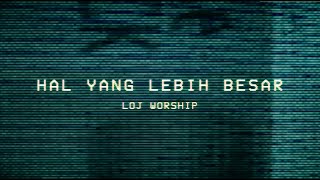 HAL YANG LEBIH BESAR – LOJ Worship |  Lyric Video