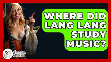 Where Did Lang Lang Study Music? - Classical Serenade