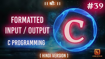 FORMATTED INPUT OUTPUT | C Language Tutorial (Hindi Version) | #39 | Arpit Katiyar