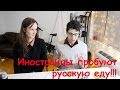 Иностранцы пробуют русскую еду. СУБТИТРЫ В НАСТРОЙКАХ!!!!