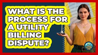 What Is The Process For A Utility Billing Dispute? - Your Utilities Hub