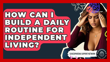 How Can I Build A Daily Routine For Independent Living? - Schizophrenia Support Network