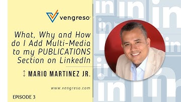 Episode 03 - Why and How do I Add Multi-Media to my PUBLICATIONS on LinkedIn by Mario Martinez Jr.