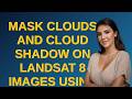 Gis: Mask Clouds and Cloud Shadow on Landsat 8 images using Google Earth Engine
