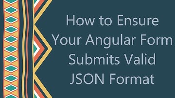 How to Ensure Your Angular Form Submits Valid JSON Format