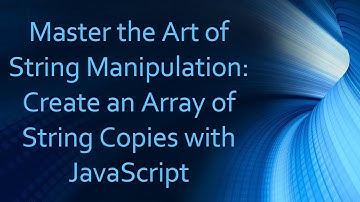 Master the Art of String Manipulation: Create an Array of String Copies with JavaScript