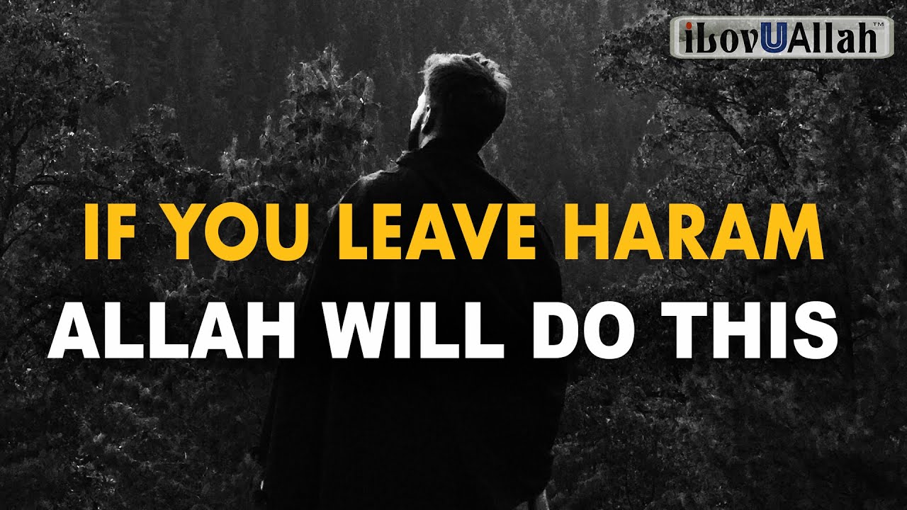 IF YOU LEAVE HARAM ALLAH WILL DO THIS FOR YOU