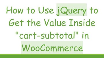 How to Use jQuery to Get the Value Inside "cart-subtotal" in WooCommerce