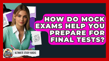 How Do Mock Exams Help You Prepare For Final Tests? - Ultimate Study Hacks