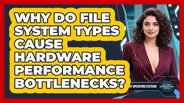 Why Do File System Types Cause Hardware Performance Bottlenecks? - All About Operating Systems