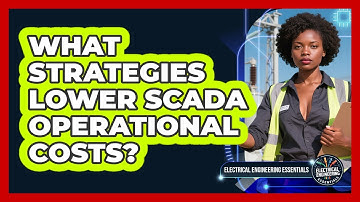 What Strategies Lower SCADA Operational Costs? - Electrical Engineering Essentials
