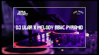 DJ ULAR X MELODY BBHC PYRAMID