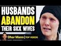 Husbands ABANDON Their SICK WIVES, What Happens Is So Sad | Dhar Mann