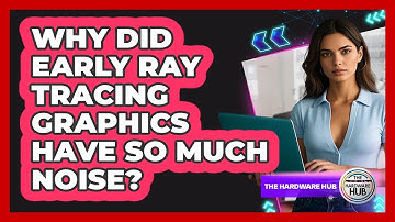 Why Did Early Ray Tracing Graphics Have So Much Noise? - The Hardware Hub