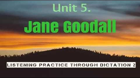 Listening Practice Through Dictation 2 ► Unit 5. Jane Goodall