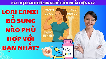Canxi Vô Cơ, Canxi Hữu Cơ, Canxi Nano... Loài Nào Phù Hợp Với Bạn Nhất?