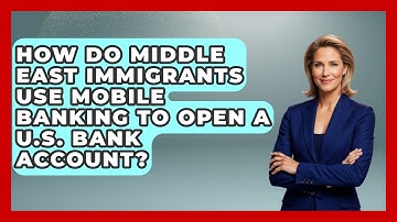 How Do Middle East Immigrants Use Mobile Banking To Open A U.S. Bank Account?