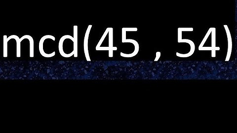 mcd 45 y 54 , maximo comun divisor , mcd(45 , 54) como se halla , ejemplos