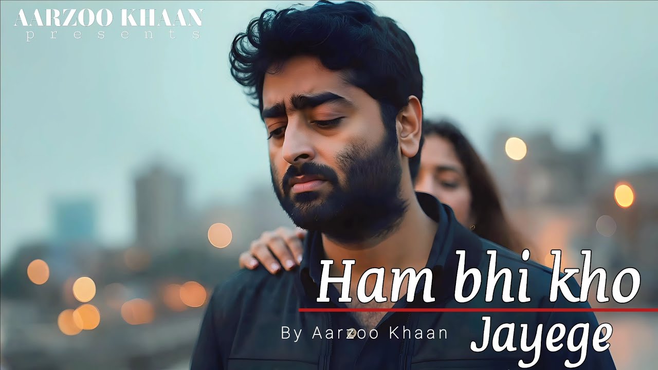 Ham Bhi Kho Jayenge – Aarzoo Khaan | Arijit Singh Style | New Hindi Sad Song 2025