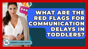 What Are The Red Flags For Communication Delays In Toddlers? - Communicate Clearly Together
