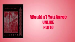 Unlike Pluto - Wouldn't You Agree(Lyrics)