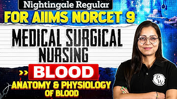 Anatomy & Physiology Of Blood | Medical Surgical Nursing | AIIMS NORCET 9 | Nightingale Batch Lec 2