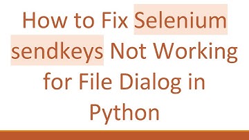 How to Fix Selenium sendkeys Not Working for File Dialog in Python